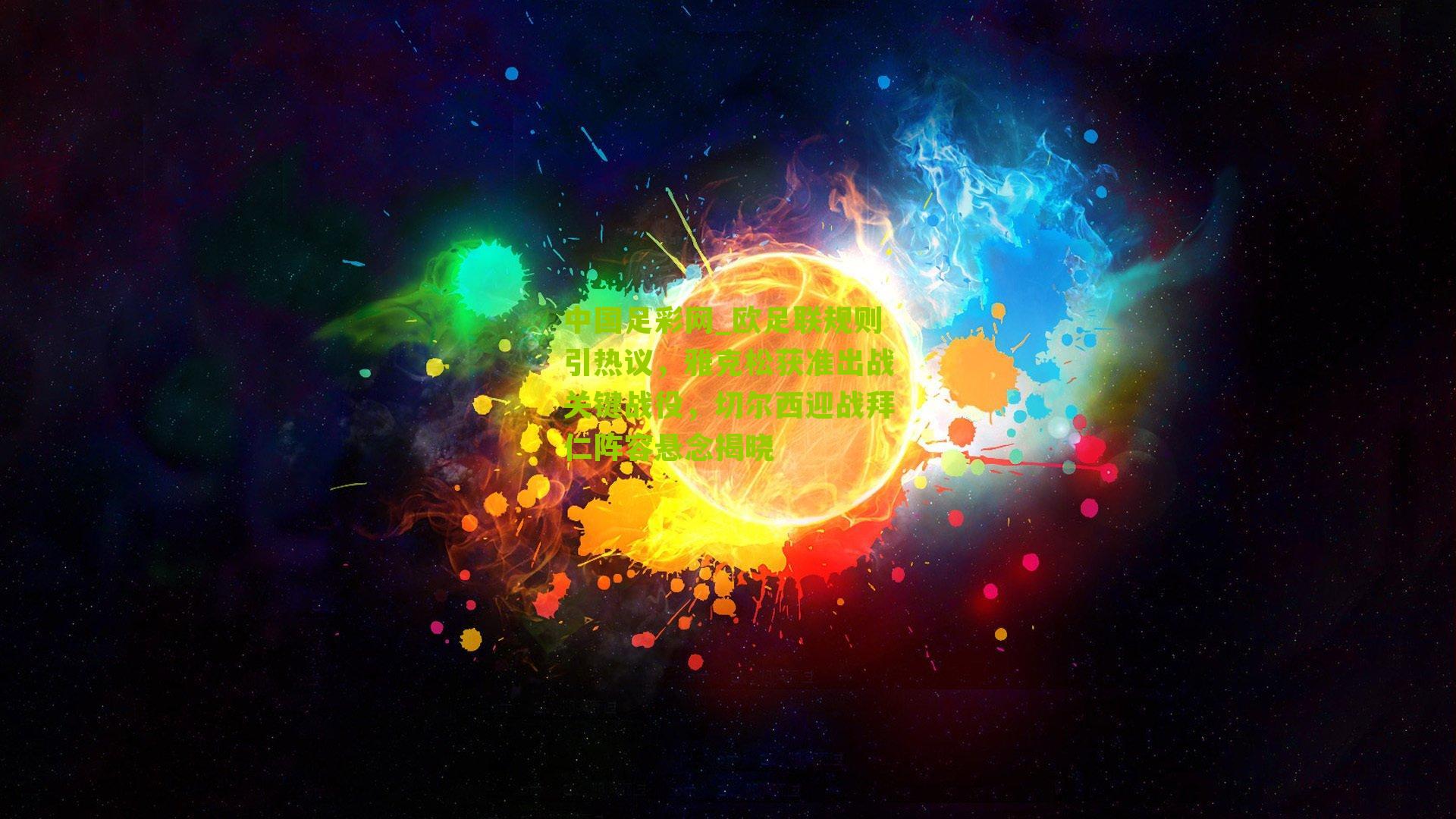 欧足联规则引热议，雅克松获准出战关键战役，切尔西迎战拜仁阵容悬念揭晓