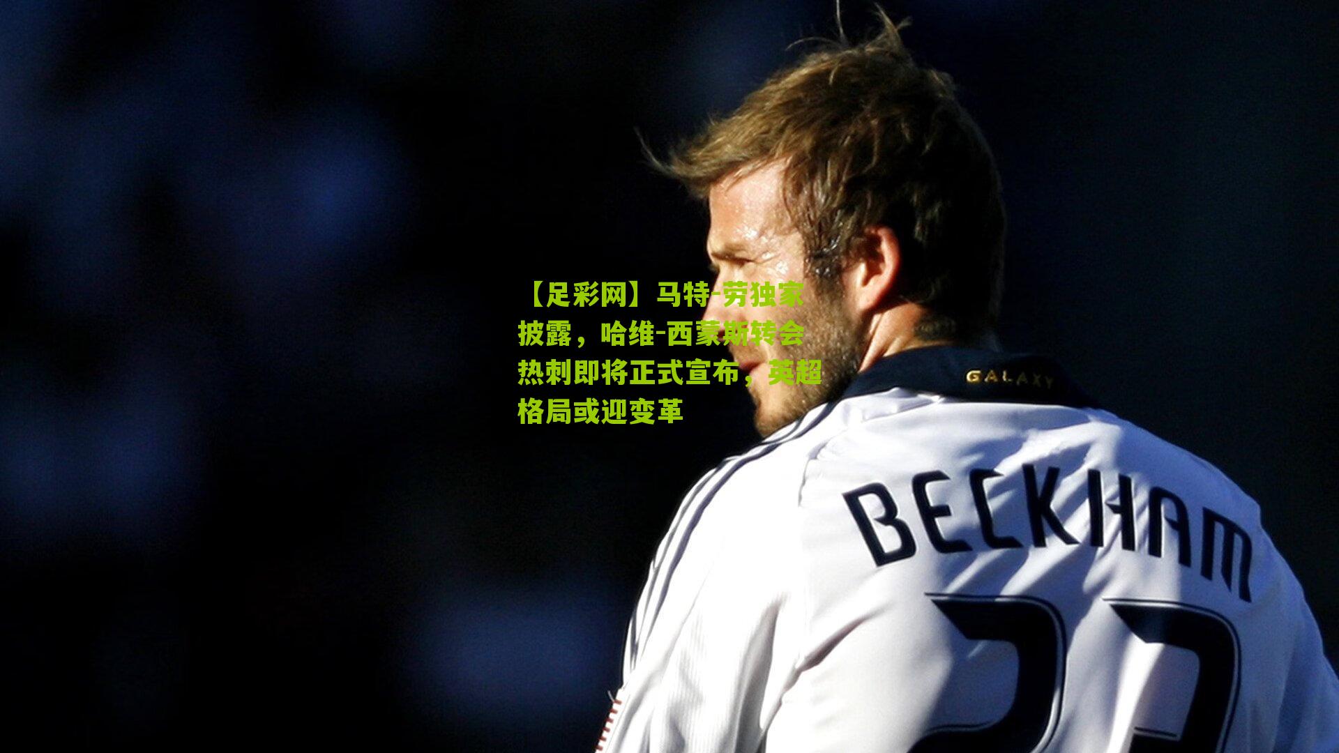 马特-劳独家披露,哈维-西蒙斯转会热刺即将正式宣布,英超格局或迎变革